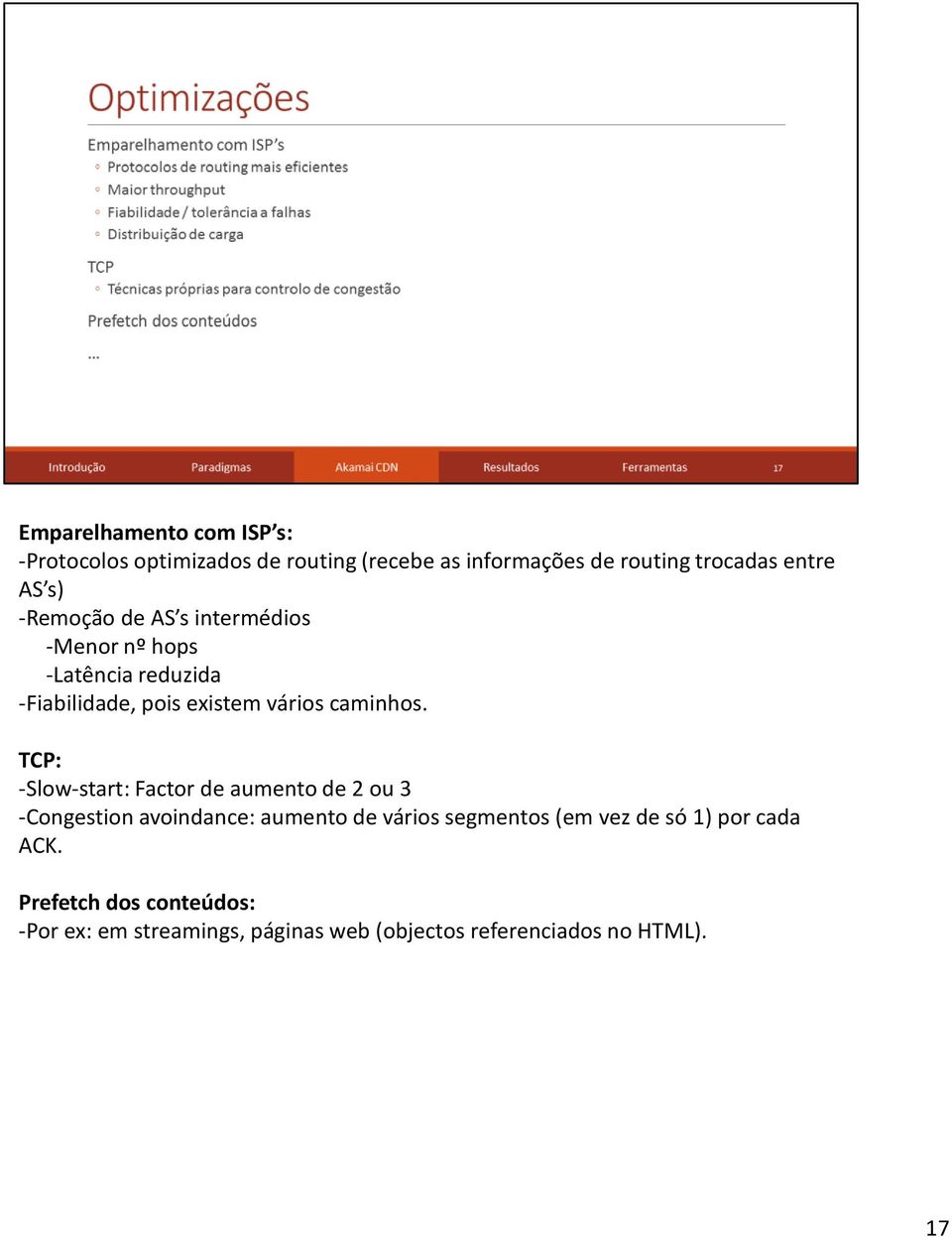 TCP: -Slow-start: Factor de aumento de 2 ou 3 -Congestion avoindance: aumento de vários segmentos (em vez de só