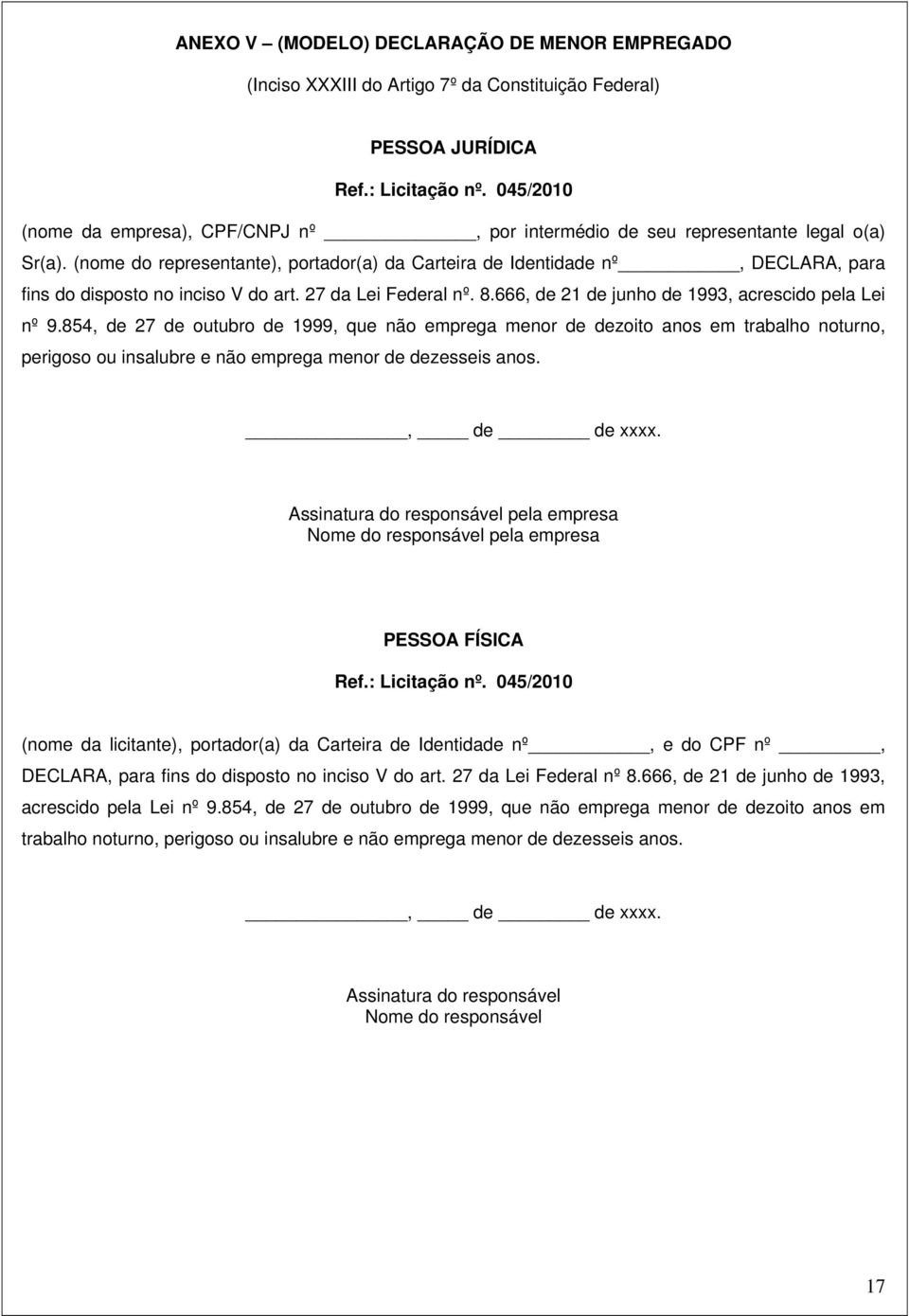 (nome do representante), portador(a) da Carteira de Identidade nº, DECLARA, para fins do disposto no inciso V do art. 27 da Lei Federal nº. 8.666, de 21 de junho de 1993, acrescido pela Lei nº 9.