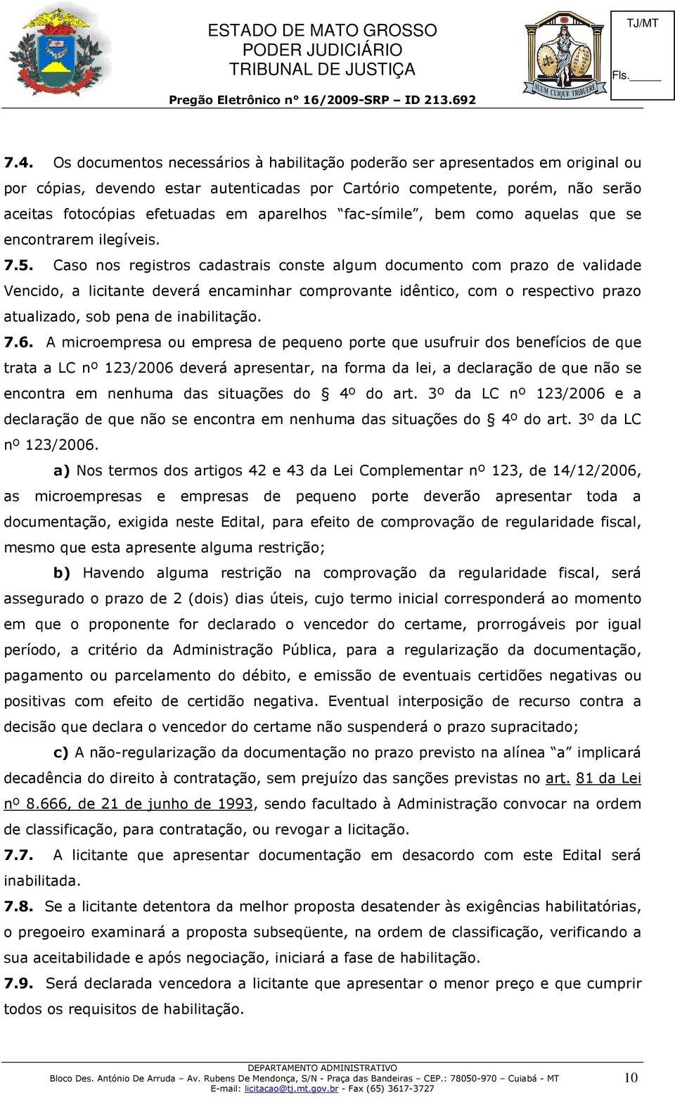 Caso nos registros cadastrais conste algum documento com prazo de validade Vencido, a licitante deverá encaminhar comprovante idêntico, com o respectivo prazo atualizado, sob pena de inabilitação. 7.