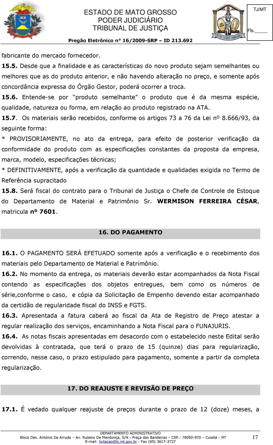 Órgão Gestor, poderá ocorrer a troca. 15.6. Entende-se por produto semelhante o produto que é da mesma espécie, qualidade, natureza ou forma, em relação ao produto registrado na ATA. 15.7.