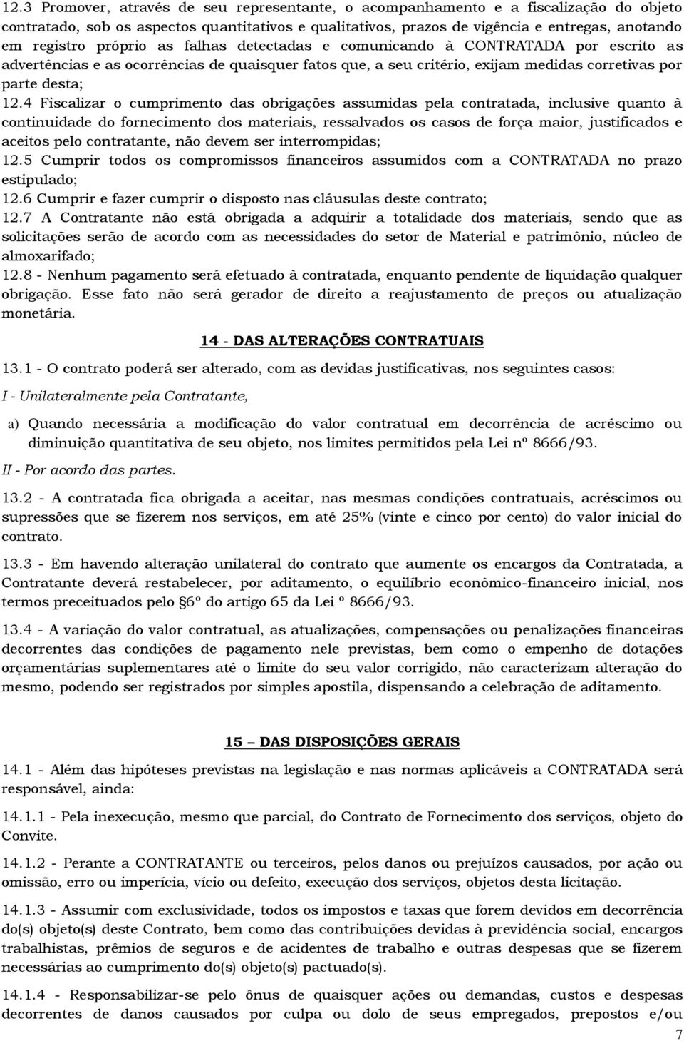 4 Fiscalizar o cumprimento das obrigações assumidas pela contratada, inclusive quanto à continuidade do fornecimento dos materiais, ressalvados os casos de força maior, justificados e aceitos pelo