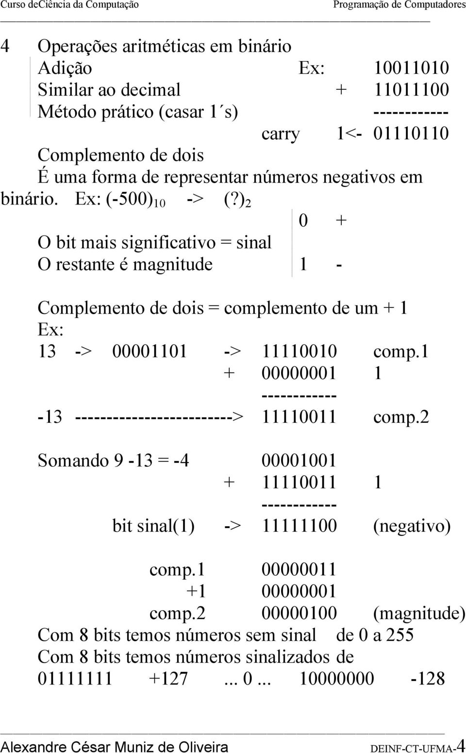 ) 2 0 + O bit mais significativo = sinal O restante é magnitude 1 - Complemento de dois = complemento de um + 1 Ex: 13 -> 00001101 -> 11110010 comp.