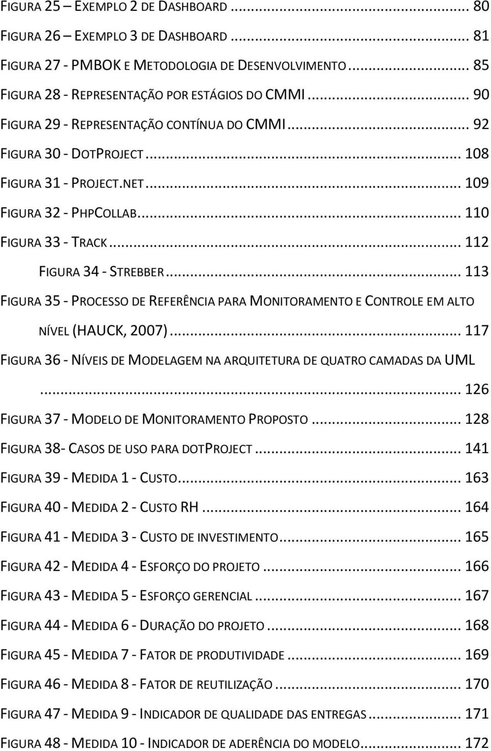 .. 113 FIGURA 35 - PROCESSO DE REFERÊNCIA PARA MONITORAMENTO E CONTROLE EM ALTO NÍVEL (HAUCK, 2007)... 117 FIGURA 36 - NÍVEIS DE MODELAGEM NA ARQUITETURA DE QUATRO CAMADAS DA UML.
