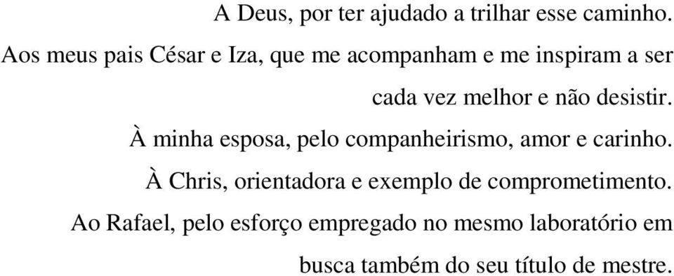 não desistir. À minha esposa, pelo companheirismo, amor e carinho.