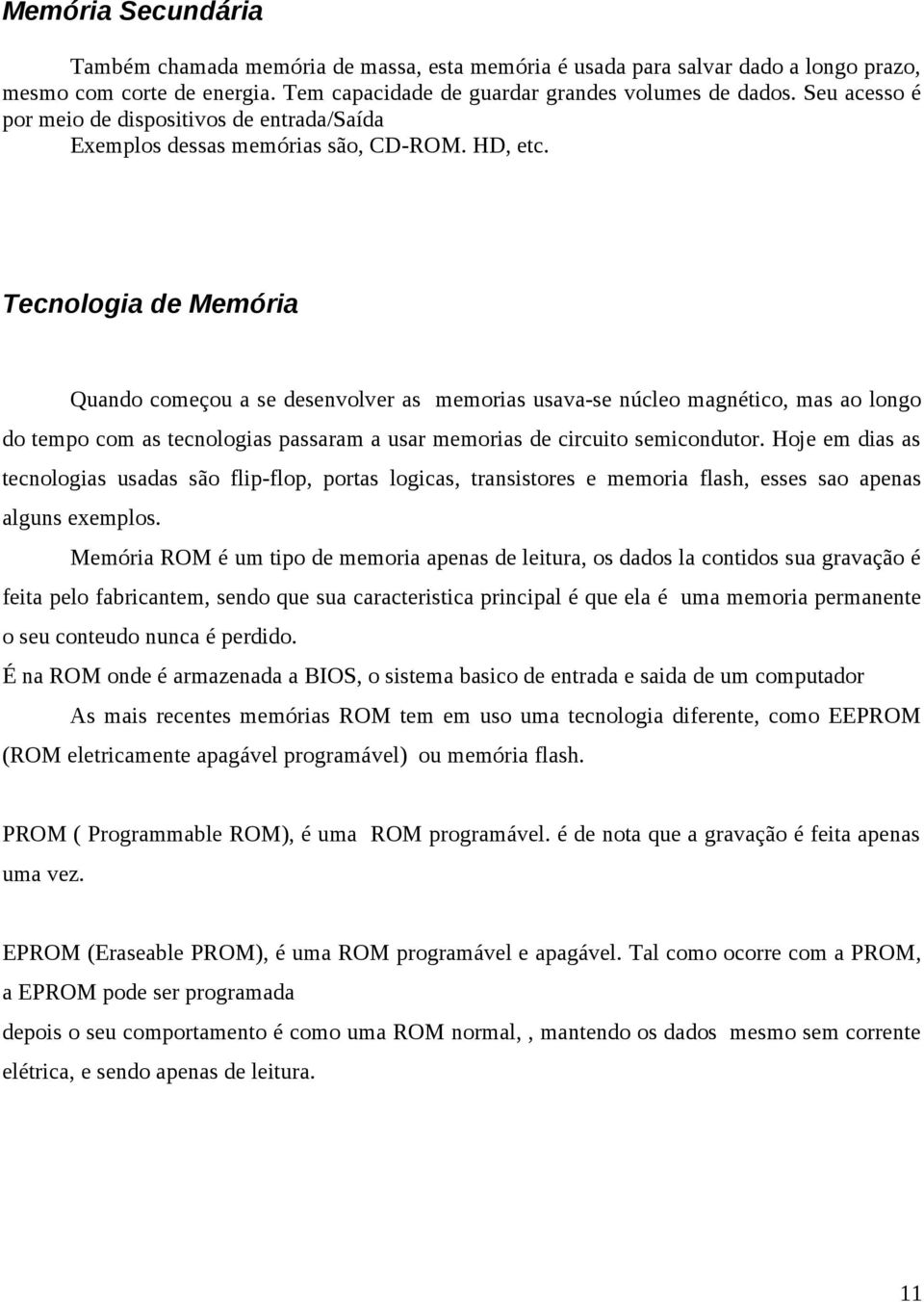 Tecnologia de Memória Quando começou a se desenvolver as memorias usava-se núcleo magnético, mas ao longo do tempo com as tecnologias passaram a usar memorias de circuito semicondutor.