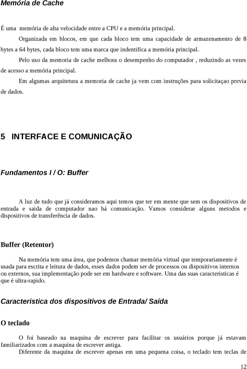 Pelo uso da memoria de cache melhora o desempenho do computador, reduzindo as vezes de acesso a memória principal.