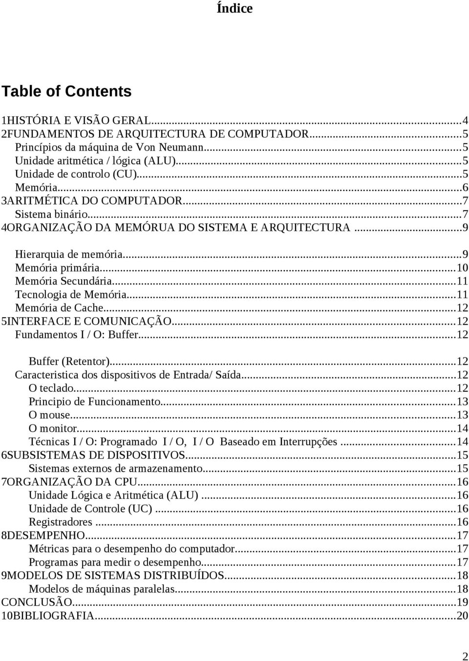 ..10 Memória Secundária...11 Tecnologia de Memória...11 Memória de Cache...12 5INTERFACE E COMUNICAÇÃO...12 Fundamentos I / O: Buffer...12 Buffer (Retentor).