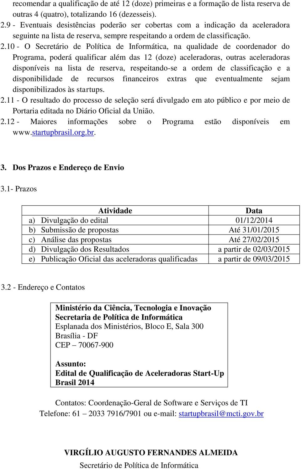 10 - O Secretário de Política de Informática, na qualidade de coordenador do Programa, poderá qualificar além das 12 (doze) aceleradoras, outras aceleradoras disponíveis na lista de reserva,