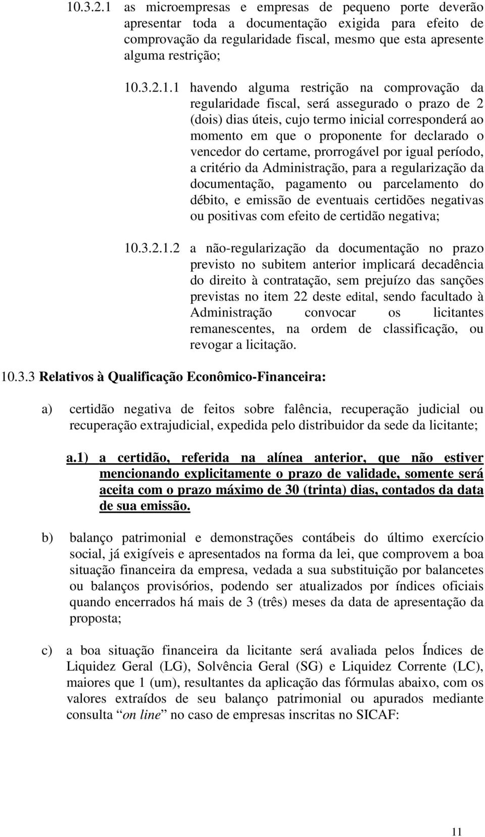 declarado o vencedor do certame, prorrogável por igual período, a critério da Administração, para a regularização da documentação, pagamento ou parcelamento do débito, e emissão de eventuais