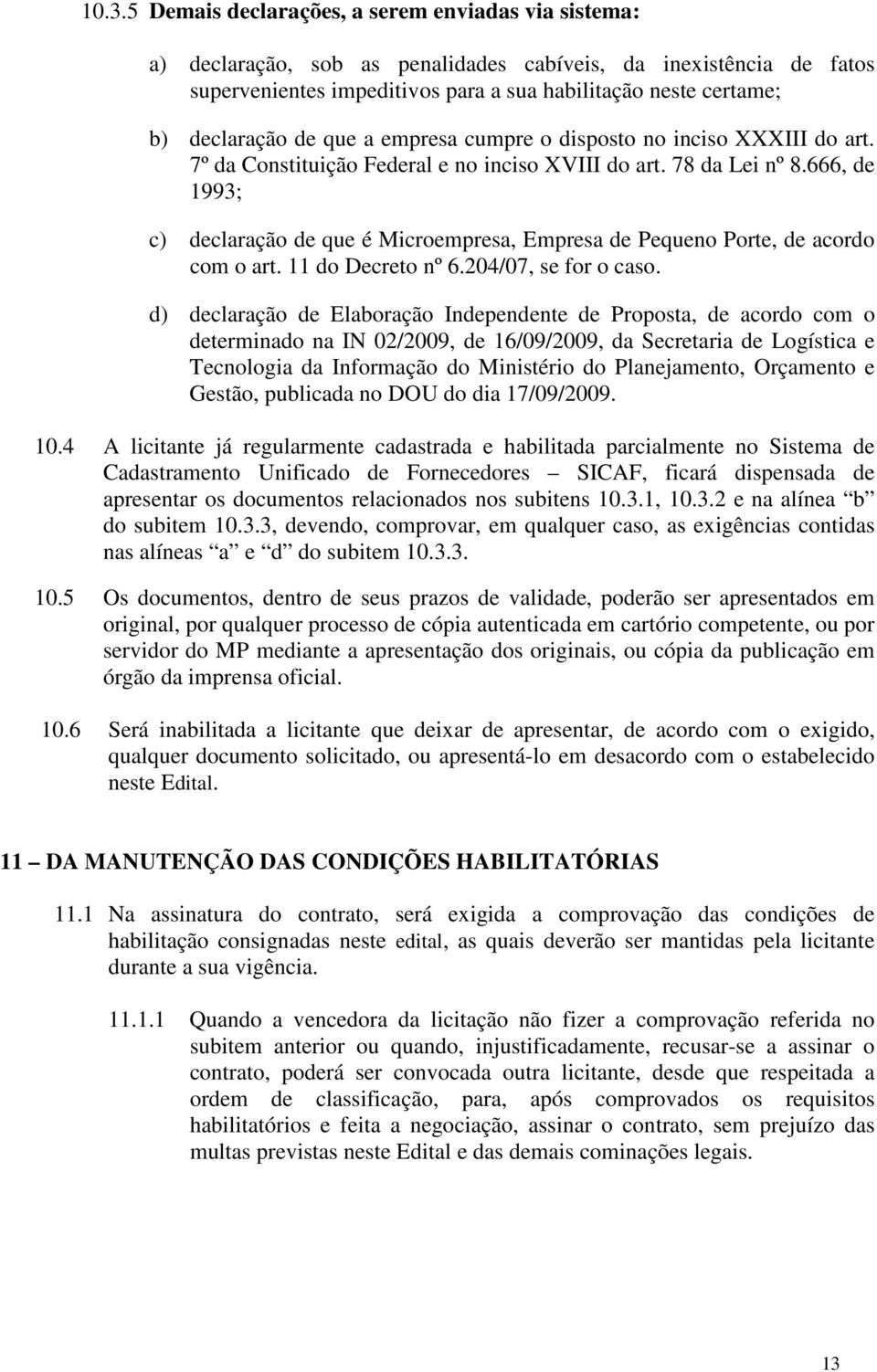 666, de 1993; c) declaração de que é Microempresa, Empresa de Pequeno Porte, de acordo com o art. 11 do Decreto nº 6.204/07, se for o caso.