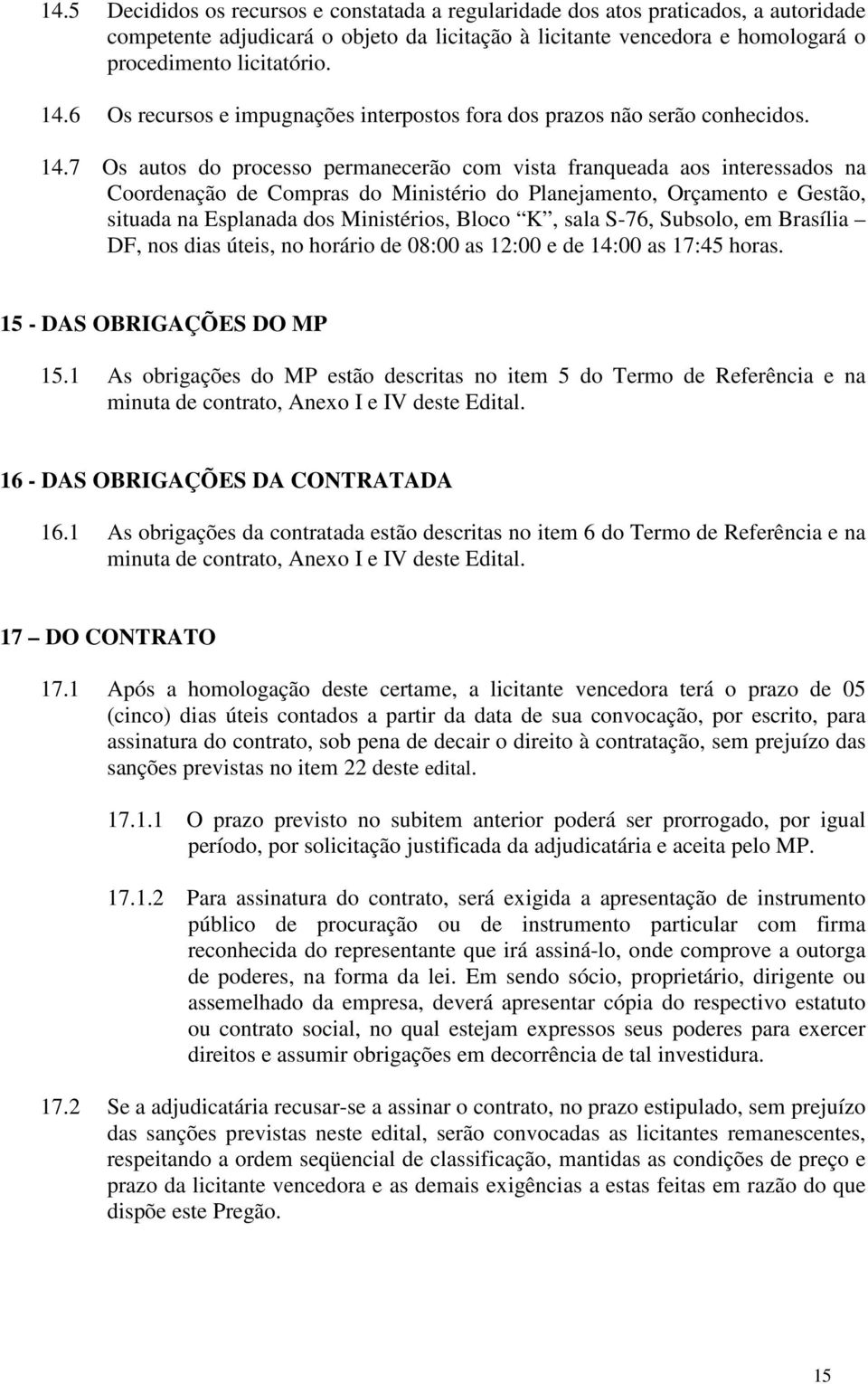 7 Os autos do processo permanecerão com vista franqueada aos interessados na Coordenação de Compras do Ministério do Planejamento, Orçamento e Gestão, situada na Esplanada dos Ministérios, Bloco K,