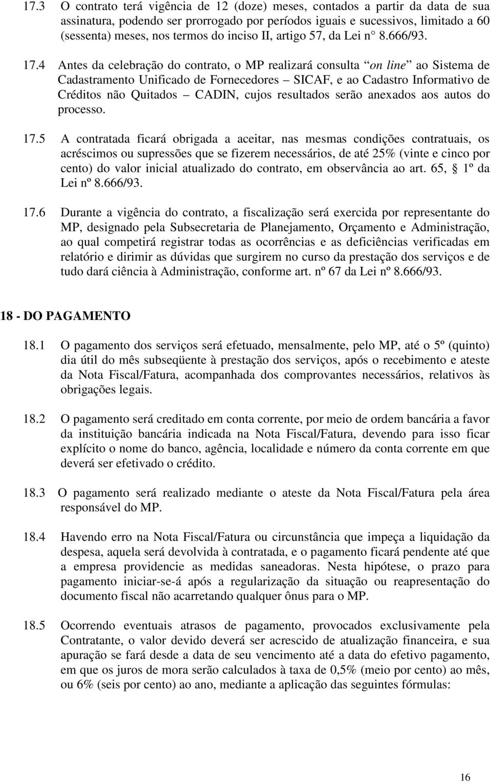 4 Antes da celebração do contrato, o MP realizará consulta on line ao Sistema de Cadastramento Unificado de Fornecedores SICAF, e ao Cadastro Informativo de Créditos não Quitados CADIN, cujos