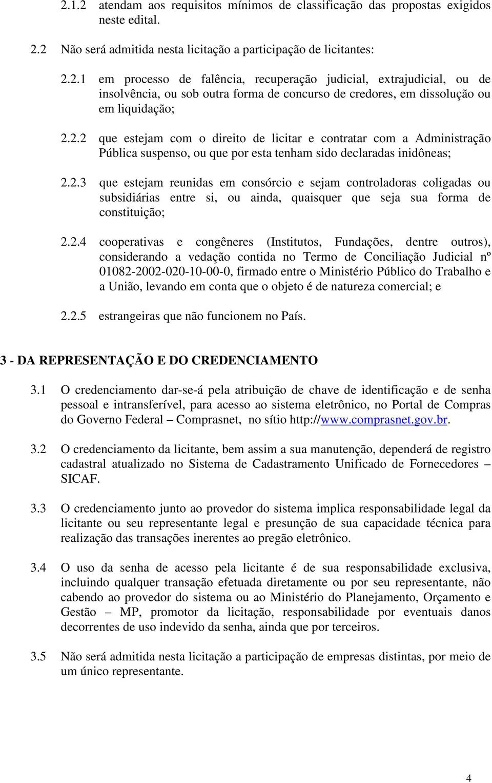 2.4 cooperativas e congêneres (Institutos, Fundações, dentre outros), considerando a vedação contida no Termo de Conciliação Judicial nº 01082-2002-020-10-00-0, firmado entre o Ministério Público do