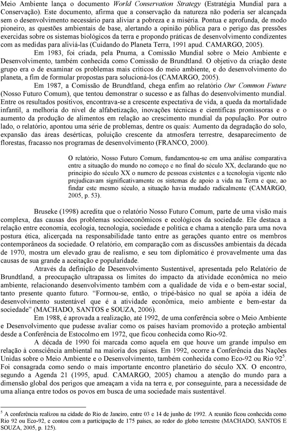 Pontua e aprofunda, de modo pioneiro, as questões ambientais de base, alertando a opinião pública para o perigo das pressões exercidas sobre os sistemas biológicos da terra e propondo práticas de