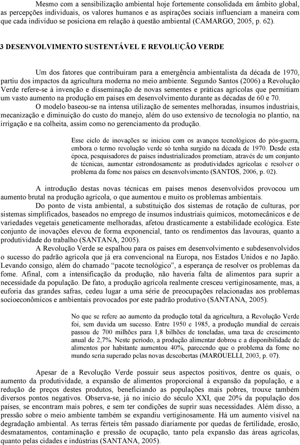 3 DESENVOLVIMENTO SUSTENTÁVEL E REVOLUÇÃO VERDE Um dos fatores que contribuíram para a emergência ambientalista da década de 1970, partiu dos impactos da agricultura moderna no meio ambiente.