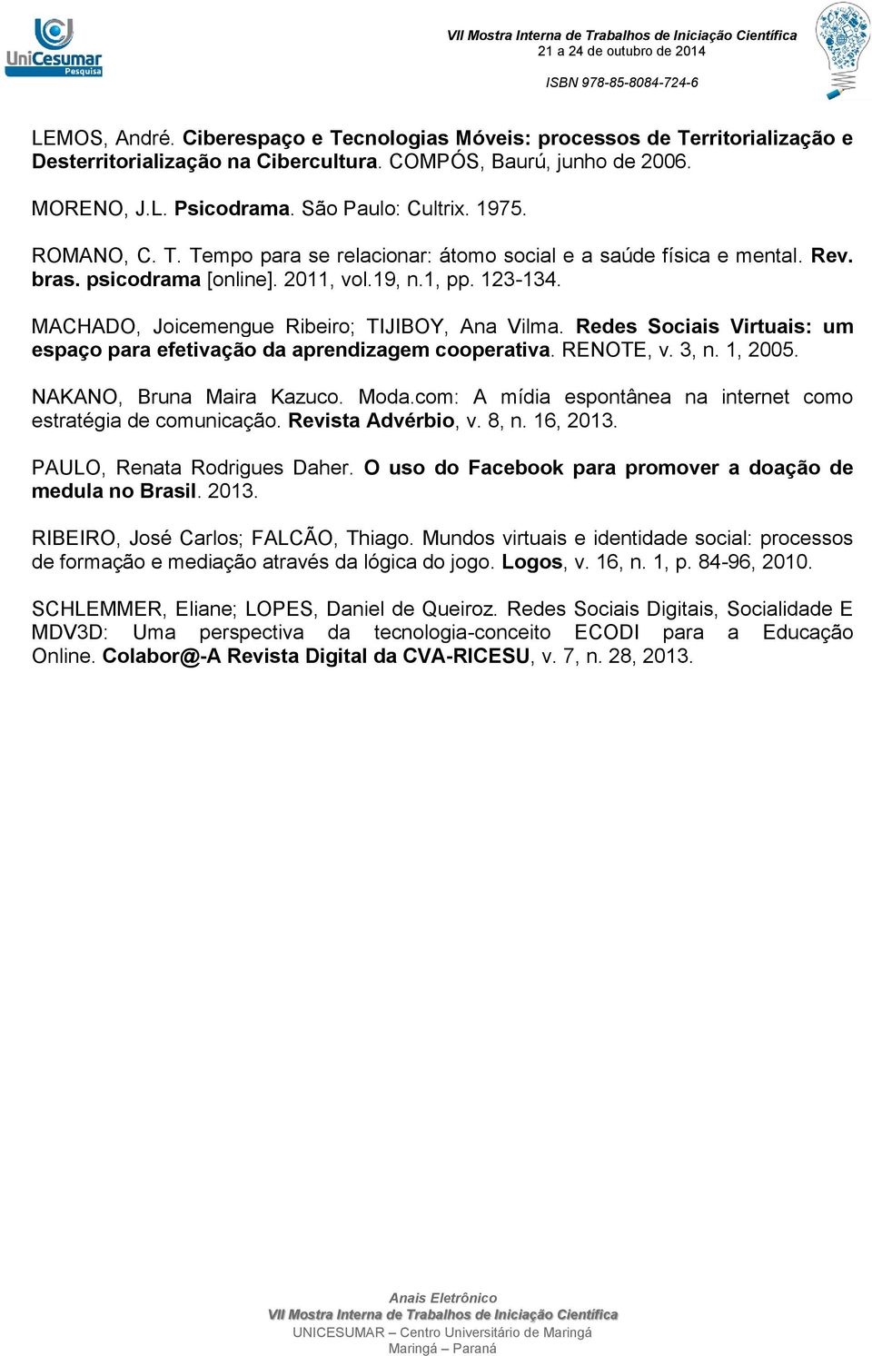 Redes Sociais Virtuais: um espaço para efetivação da aprendizagem cooperativa. RENOTE, v. 3, n. 1, 2005. NAKANO, Bruna Maira Kazuco. Moda.