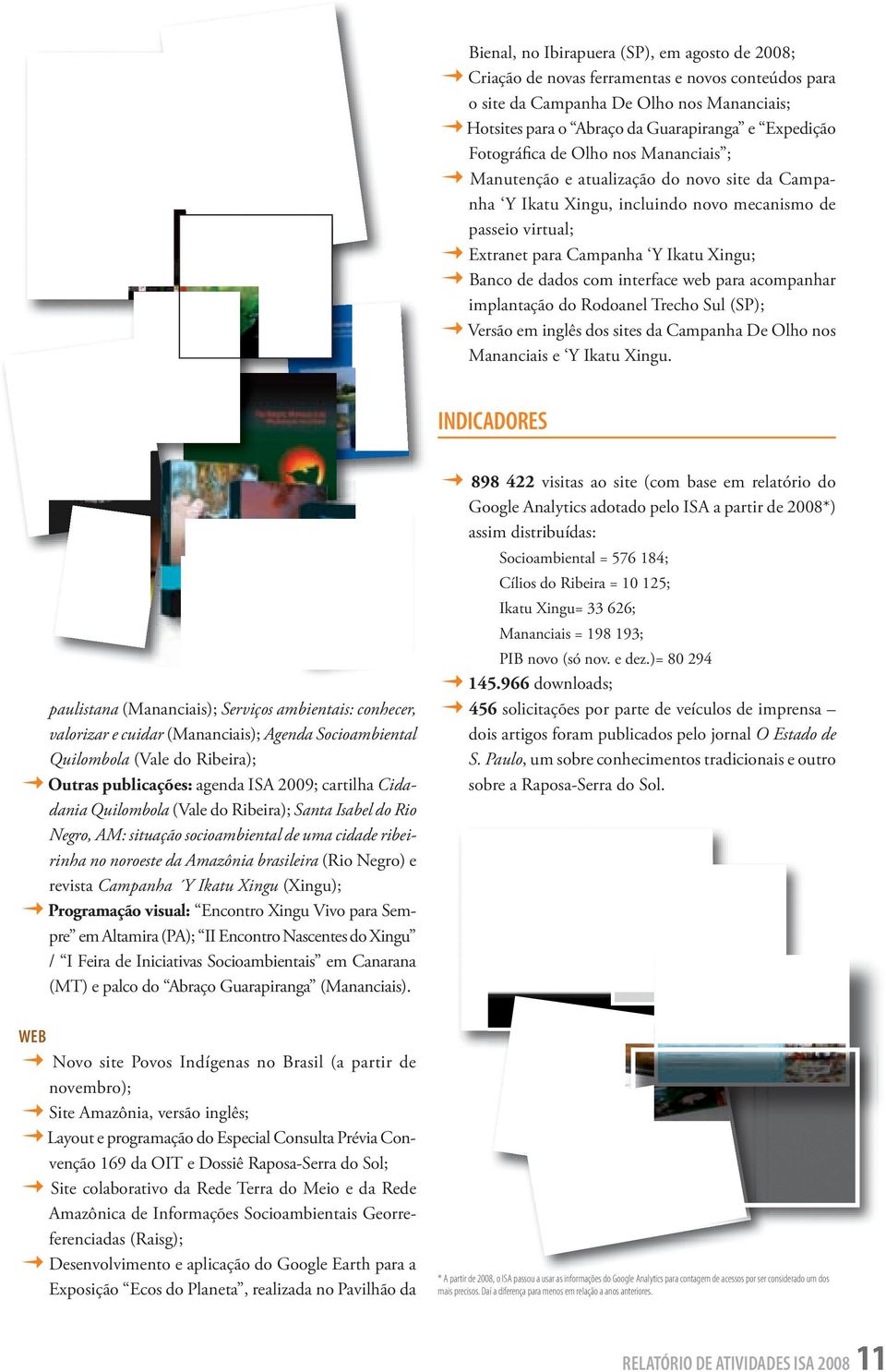 dados com interface web para acompanhar implantação do Rodoanel Trecho Sul (SP); M Versão em inglês dos sites da Campanha De Olho nos Mananciais e Y Ikatu Xingu.