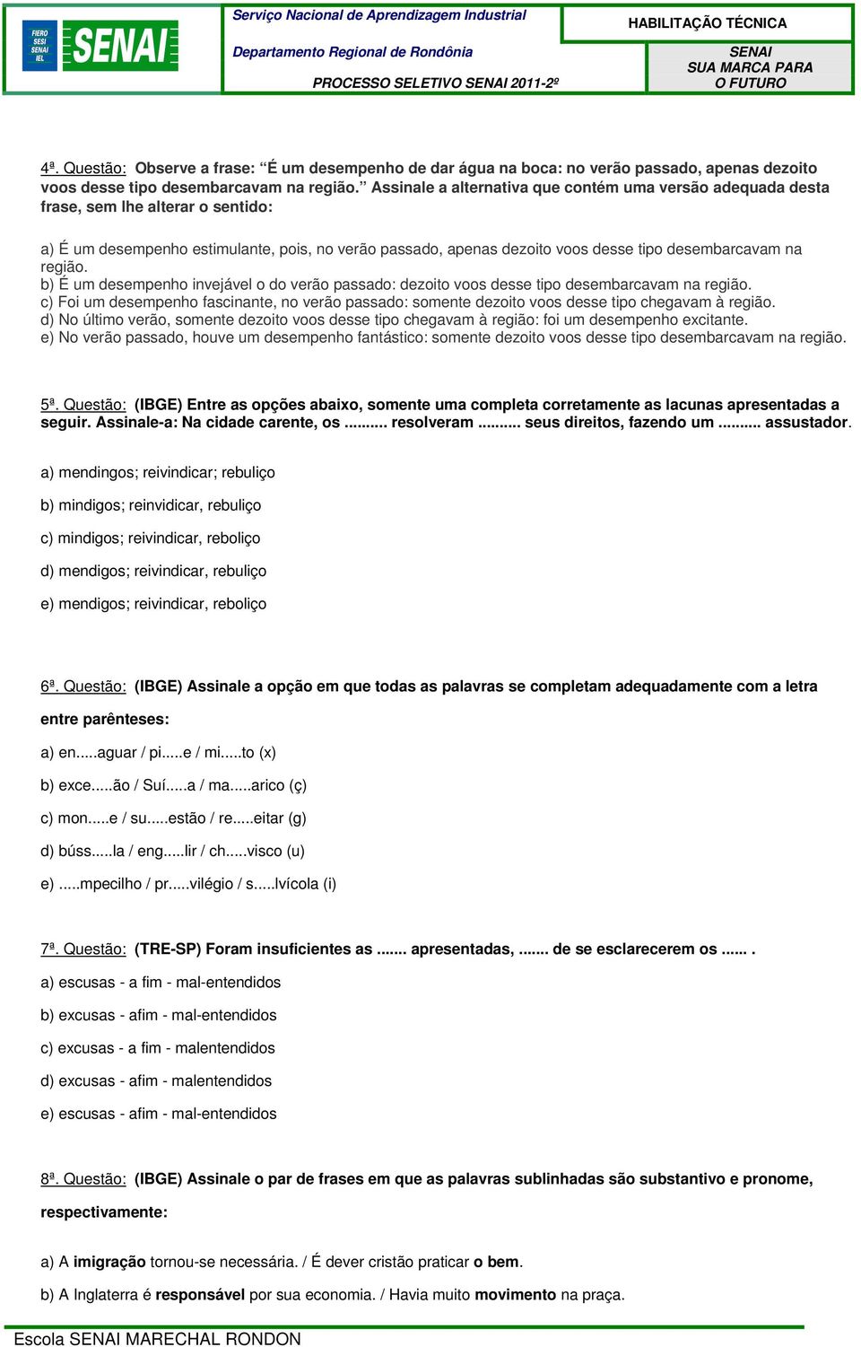 região. b) É um desempenho invejável o do verão passado: dezoito voos desse tipo desembarcavam na região.