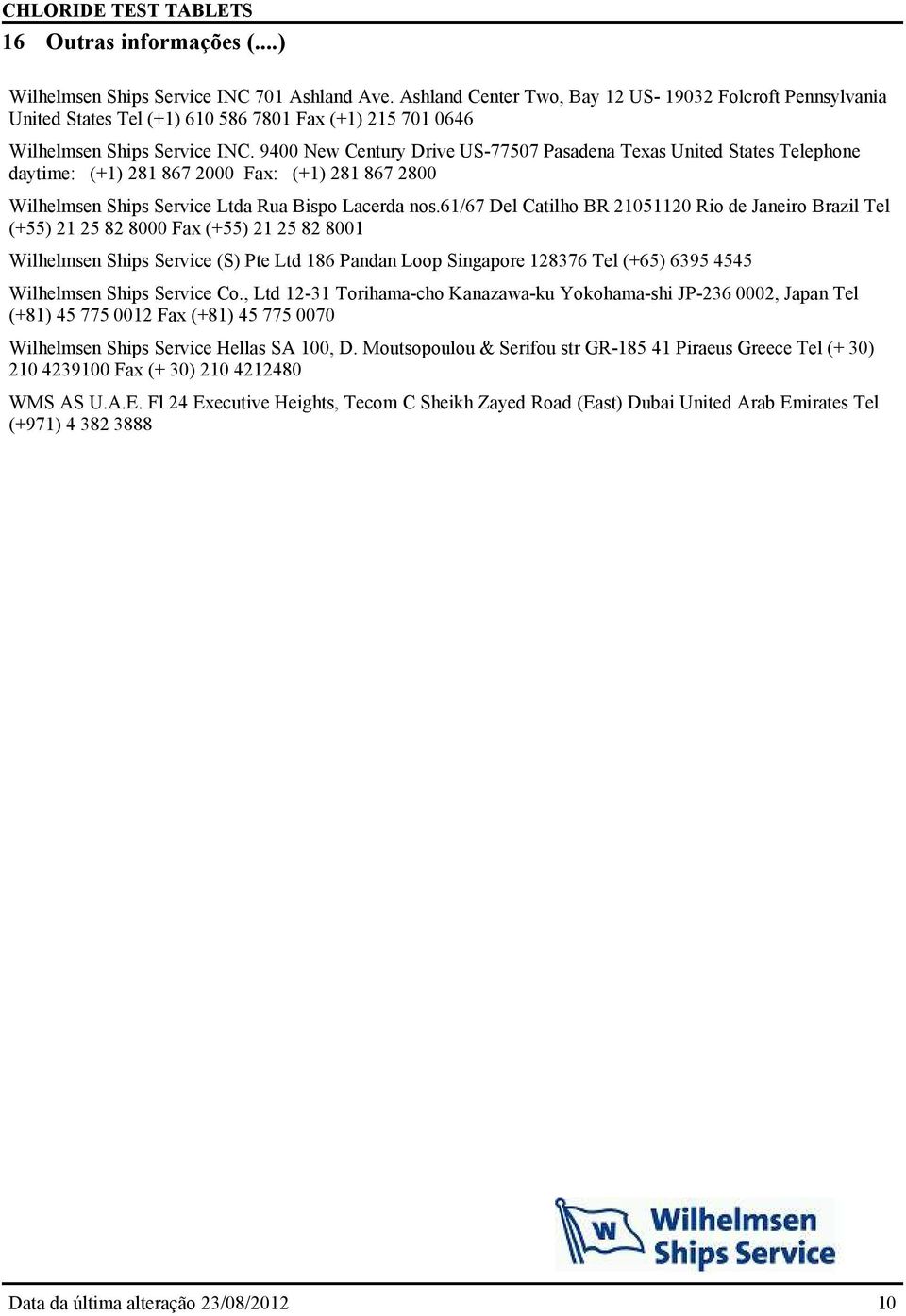 9400 New Century Drive US-77507 Pasadena Texas United States Telephone daytime: (+1) 281 867 2000 Fax: (+1) 281 867 2800 Wilhelmsen Ships Service Ltda Rua Bispo Lacerda nos.