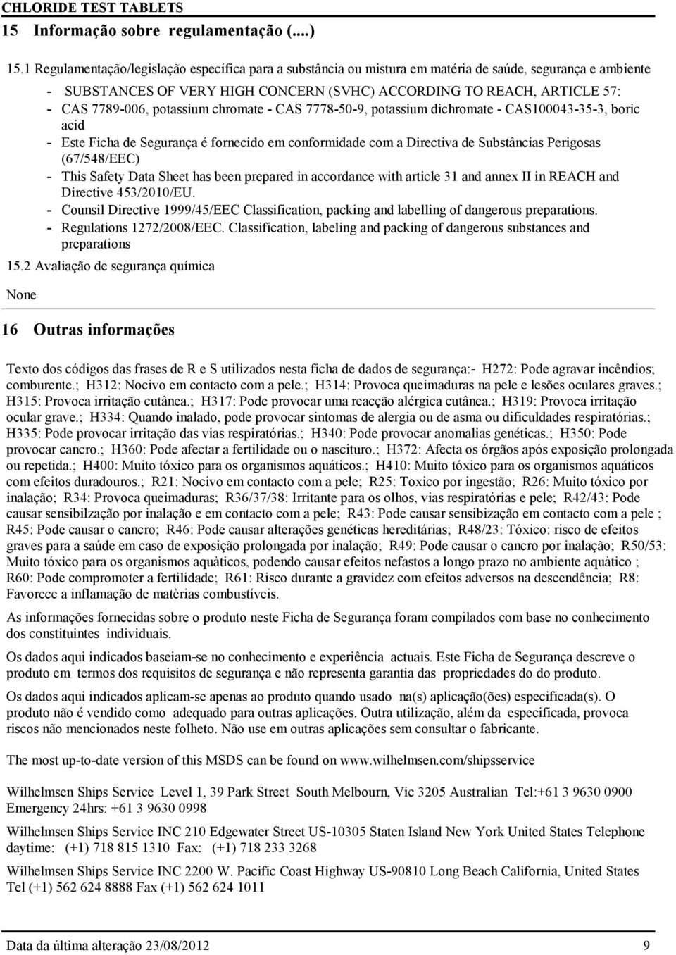 potassium chromate - CAS 7778-50-9, potassium dichromate - CAS100043-35-3, boric acid - Este Ficha de Segurança é fornecido em conformidade com a Directiva de Substâncias Perigosas (67/548/EEC) -