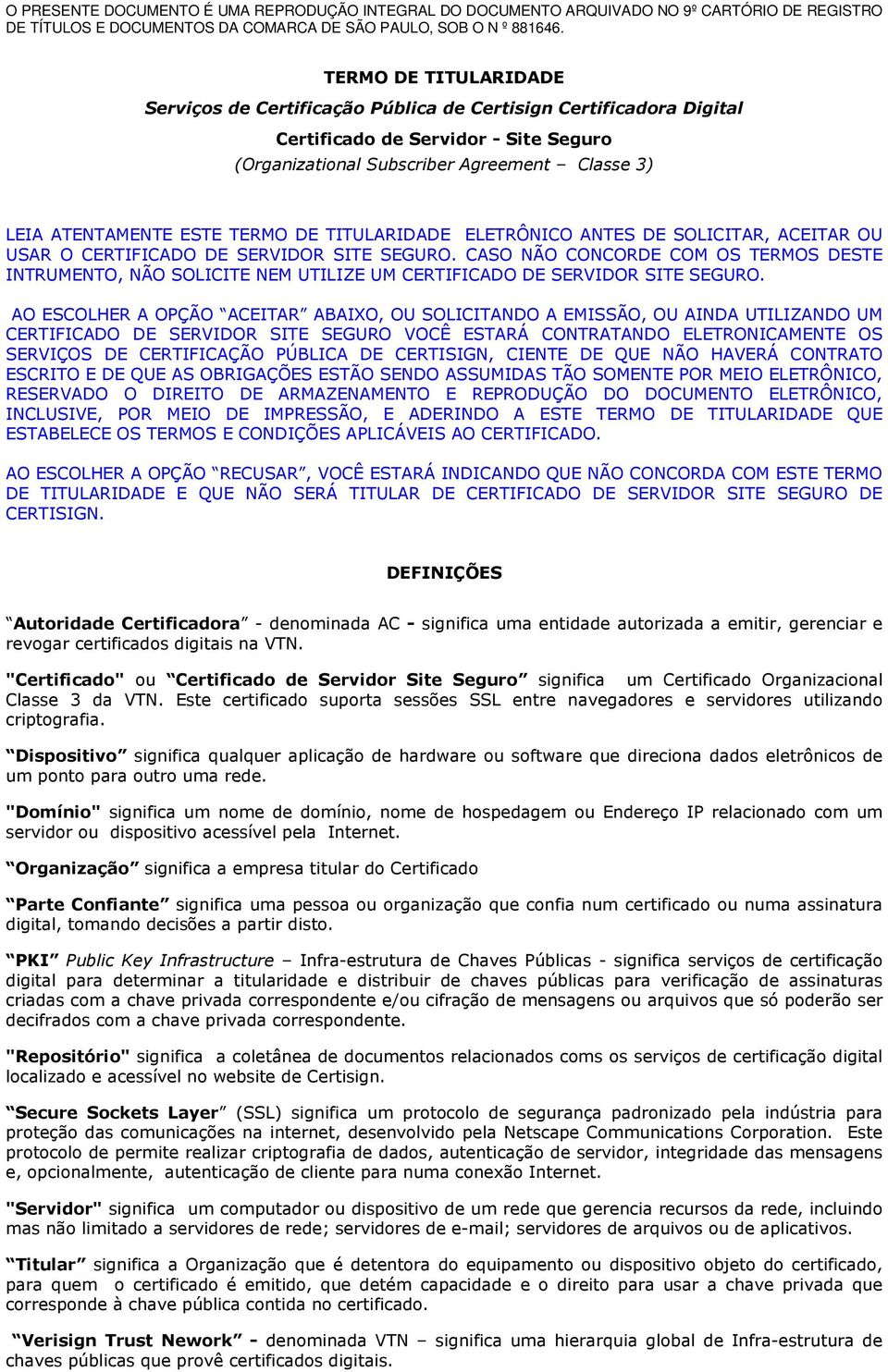 AO ESCOLHER A OPÇÃO ACEITAR ABAIXO, OU SOLICITANDO A EMISSÃO, OU AINDA UTILIZANDO UM CERTIFICADO DE SERVIDOR SITE SEGURO VOCÊ ESTARÁ CONTRATANDO ELETRONICAMENTE OS SERVIÇOS DE CERTIFICAÇÃO PÚBLICA DE