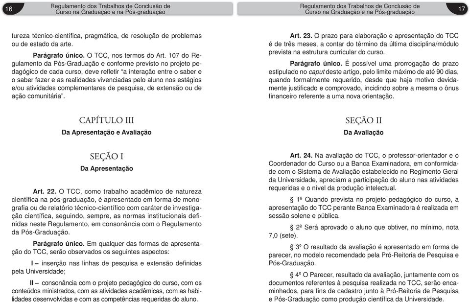 estágios e/ou atividades complementares de pesquisa, de extensão ou de ação comunitária. Art. 23.