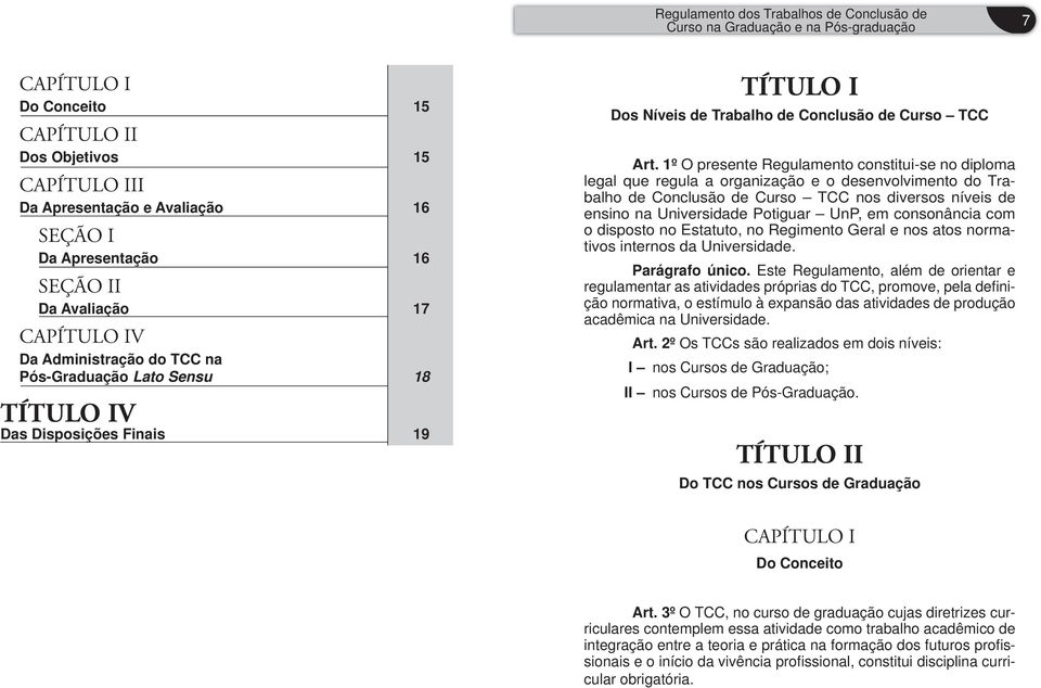 1º O presente Regulamento constitui-se no diploma legal que regula a organização e o desenvolvimento do Trabalho de Conclusão de Curso TCC nos diversos níveis de ensino na Universidade Potiguar UnP,