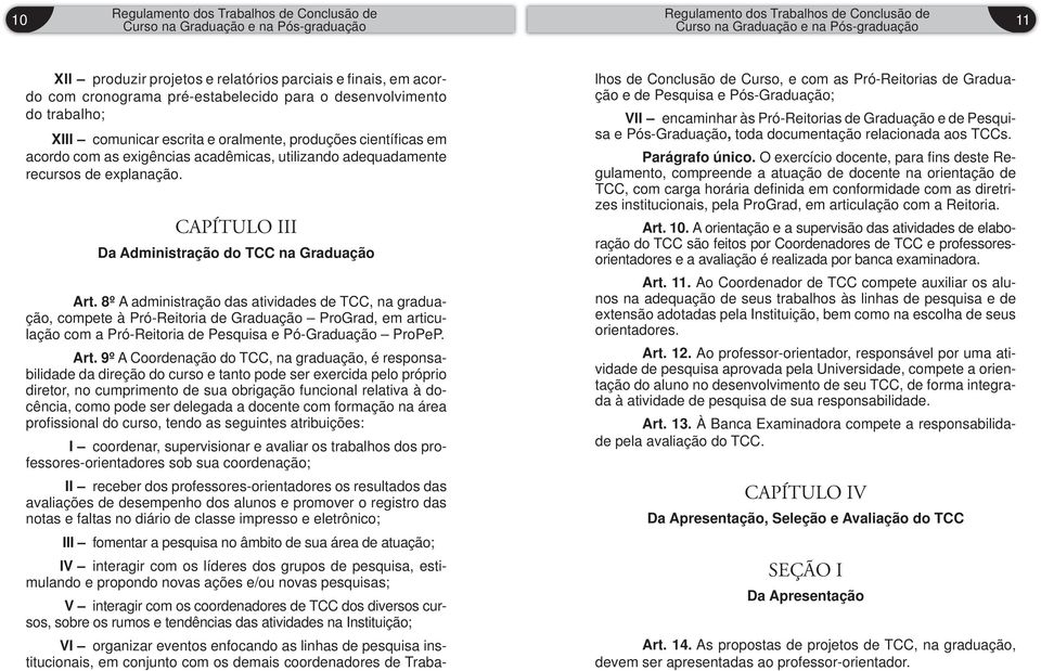 8º A administração das atividades de TCC, na graduação, compete à Pró-Reitoria de Graduação ProGrad, em articulação com a Pró-Reitoria de Pesquisa e Pó-Graduação ProPeP. Art.