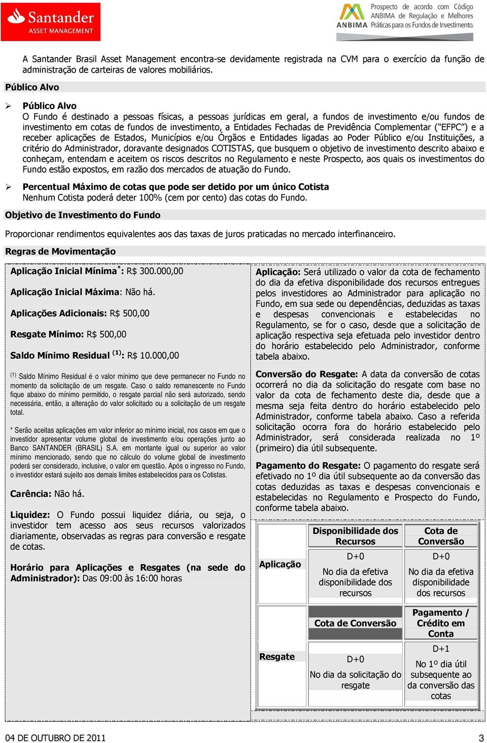 Fechadas de Previdência Complementar ( EFPC ) e a receber aplicações de Estados, Municípios e/ou Órgãos e Entidades ligadas ao Poder Público e/ou Instituições, a critério do Administrador, doravante