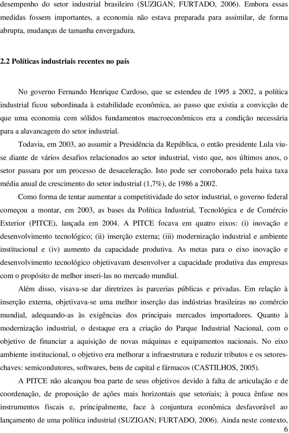 convicção de que uma economia com sólidos fundamenos macroeconômicos era a condição necessária para a alavancagem do seor indusrial.