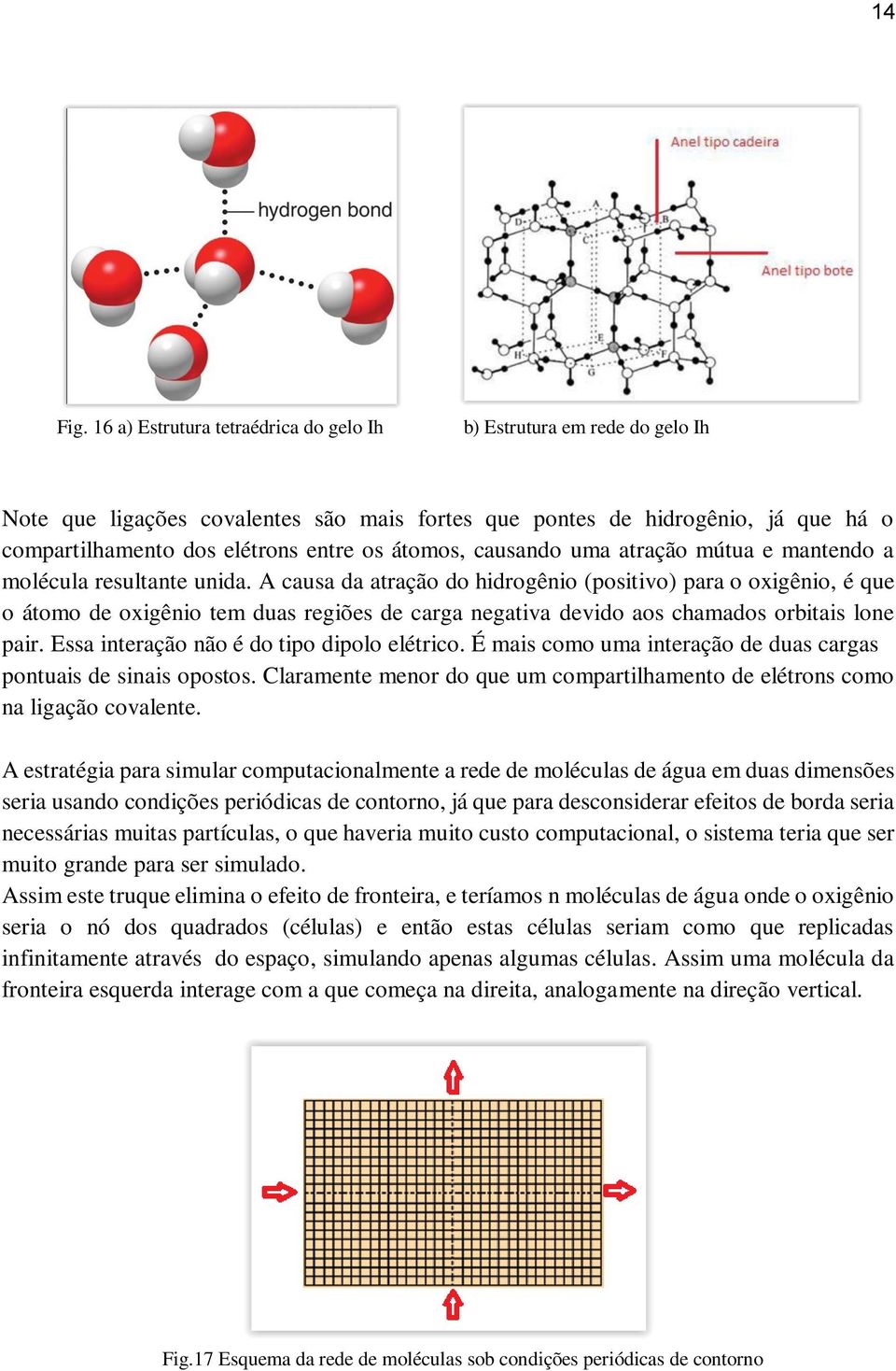 átomos, causando uma atração mútua e mantendo a molécula resultante unida.