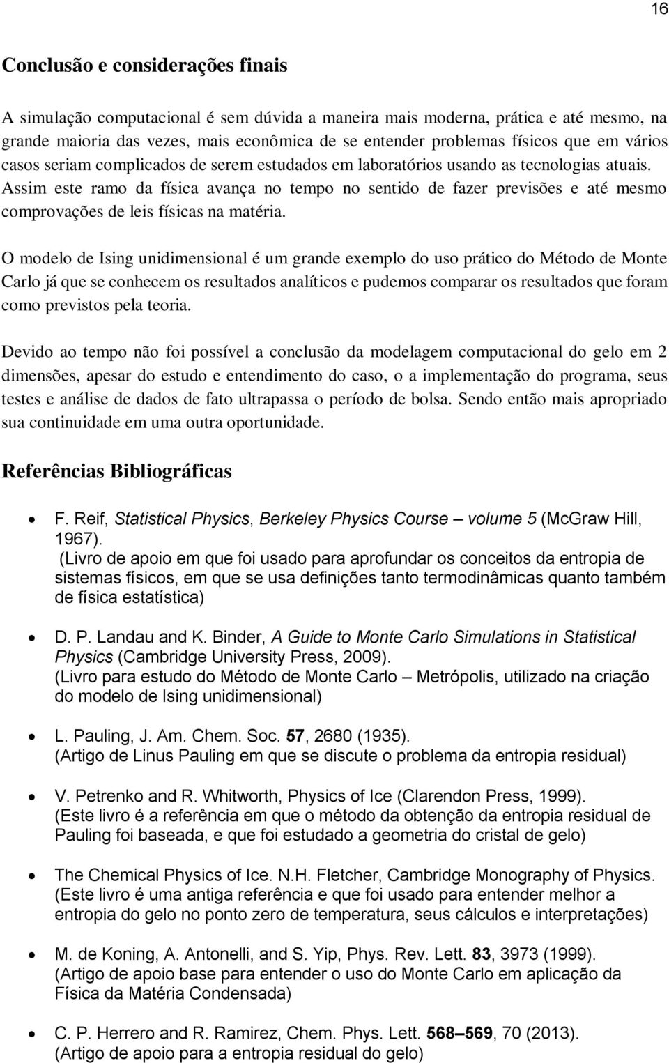 Assim este ramo da física avança no tempo no sentido de fazer previsões e até mesmo comprovações de leis físicas na matéria.