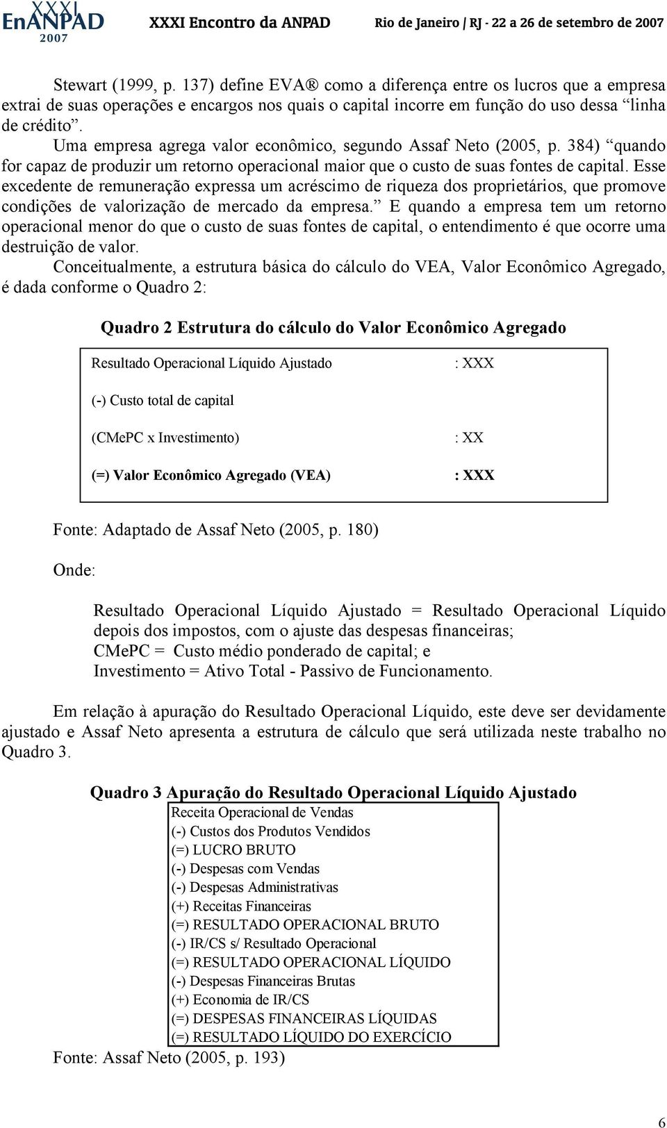 Esse excedente de remuneração expressa um acréscimo de riqueza dos proprietários, que promove condições de valorização de mercado da empresa.