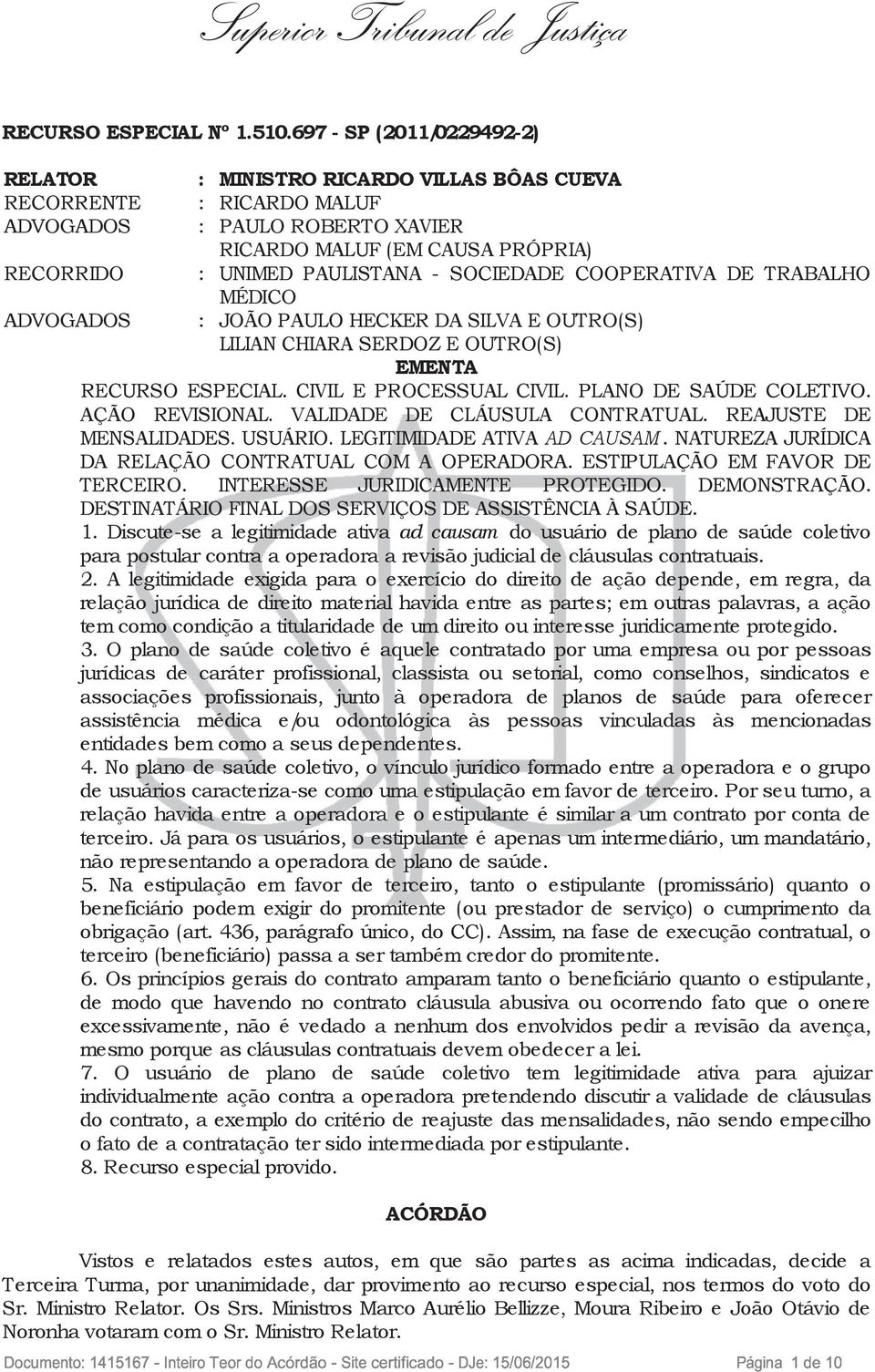 SOCIEDADE COOPERATIVA DE TRABALHO MÉDICO ADVOGADOS : JOÃO PAULO HECKER DA SILVA E OUTRO(S) LILIAN CHIARA SERDOZ E OUTRO(S) EMENTA RECURSO ESPECIAL. CIVIL E PROCESSUAL CIVIL. PLANO DE SAÚDE COLETIVO.