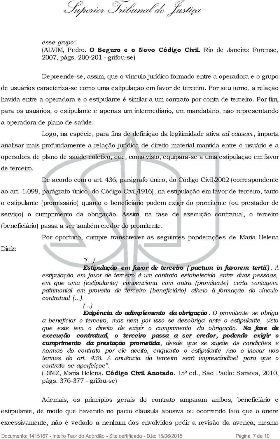 Por seu turno, a relação havidaentre aoperadorae oestipulante é similaraumcontratoporcontade terceiro.