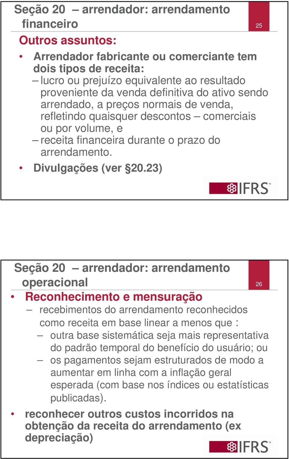 23) Seção 20 arrendador: arrendamento operacional Reconhecimento e mensuração recebimentos do arrendamento reconhecidos como receita em base linear a menos que : outra base sistemática seja mais