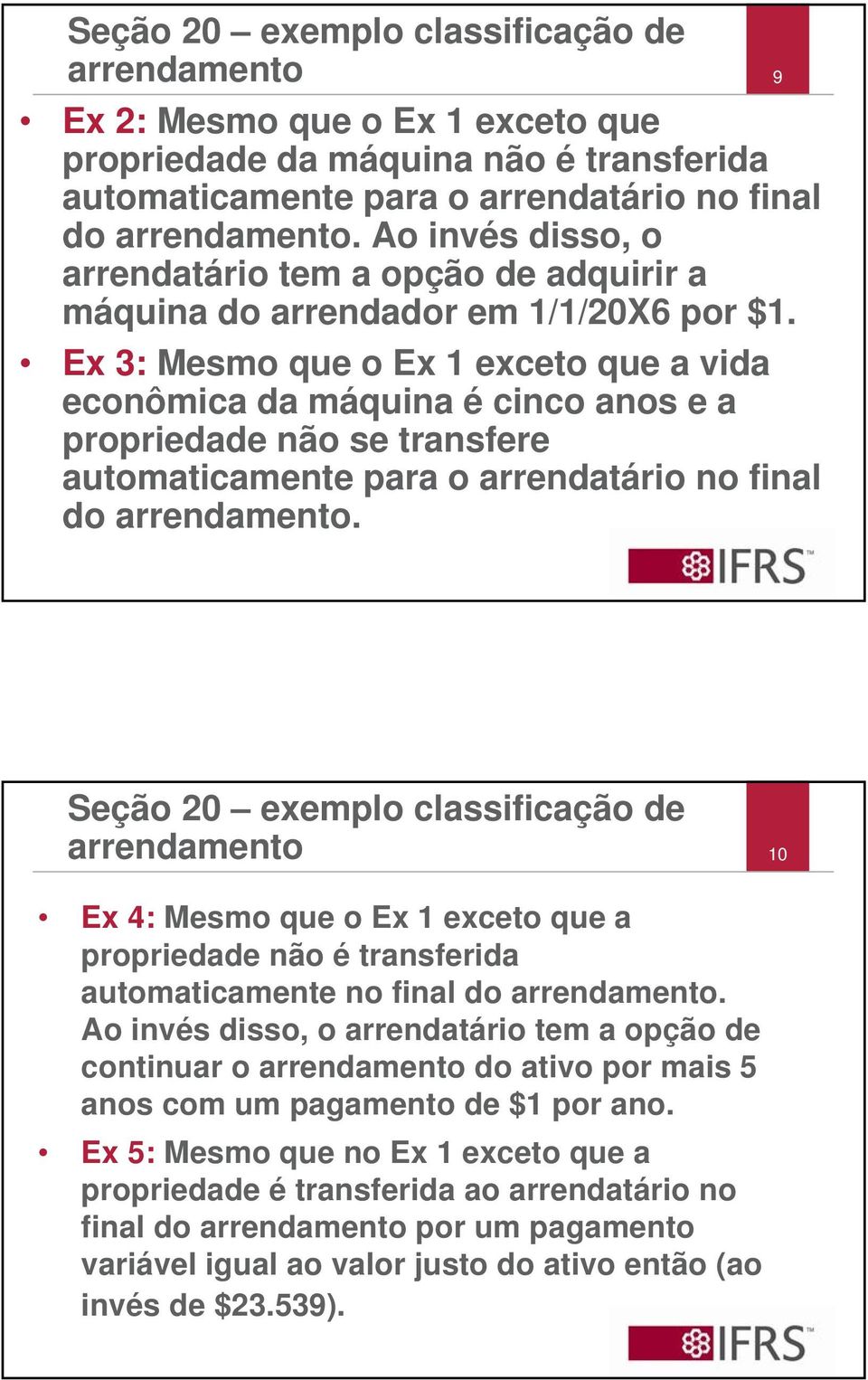 Ex 3: Mesmo que o Ex 1 exceto que a vida econômica da máquina é cinco anos e a propriedade não se transfere automaticamente para o arrendatário no final do arrendamento.