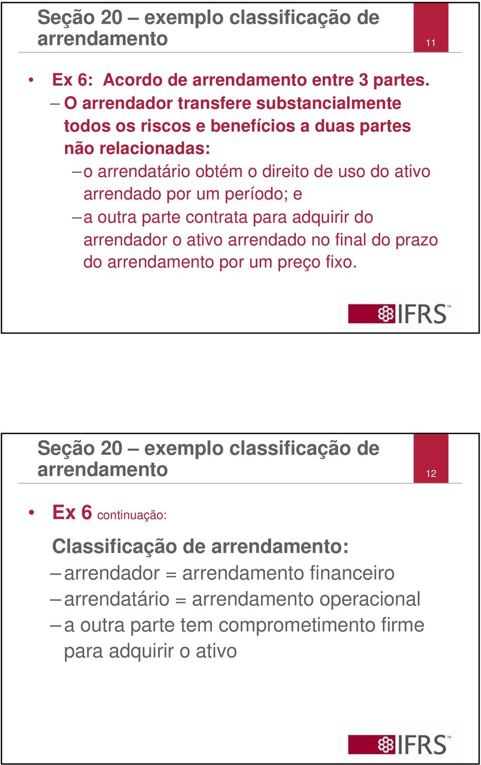 por um período; e a outra parte contrata para adquirir do arrendador o ativo arrendado no final do prazo do arrendamento por um preço fixo.