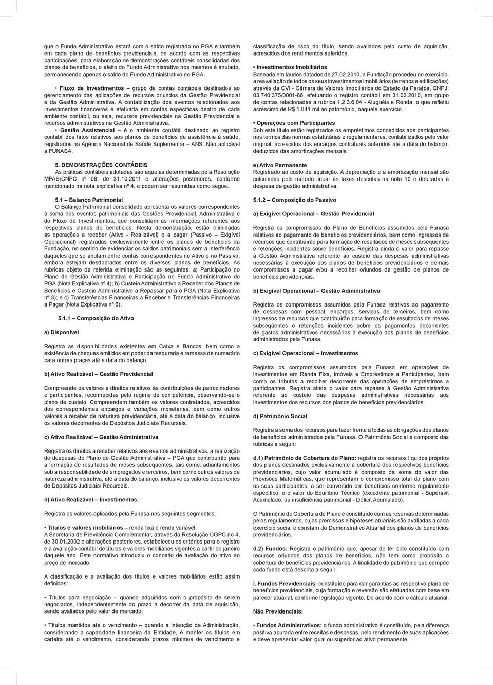 Fluxo de Investimentos grupo de contas contábeis destinados ao gerenciamento das aplicações de recursos oriundos da Gestão Previdencial e da Gestão Administrativa.