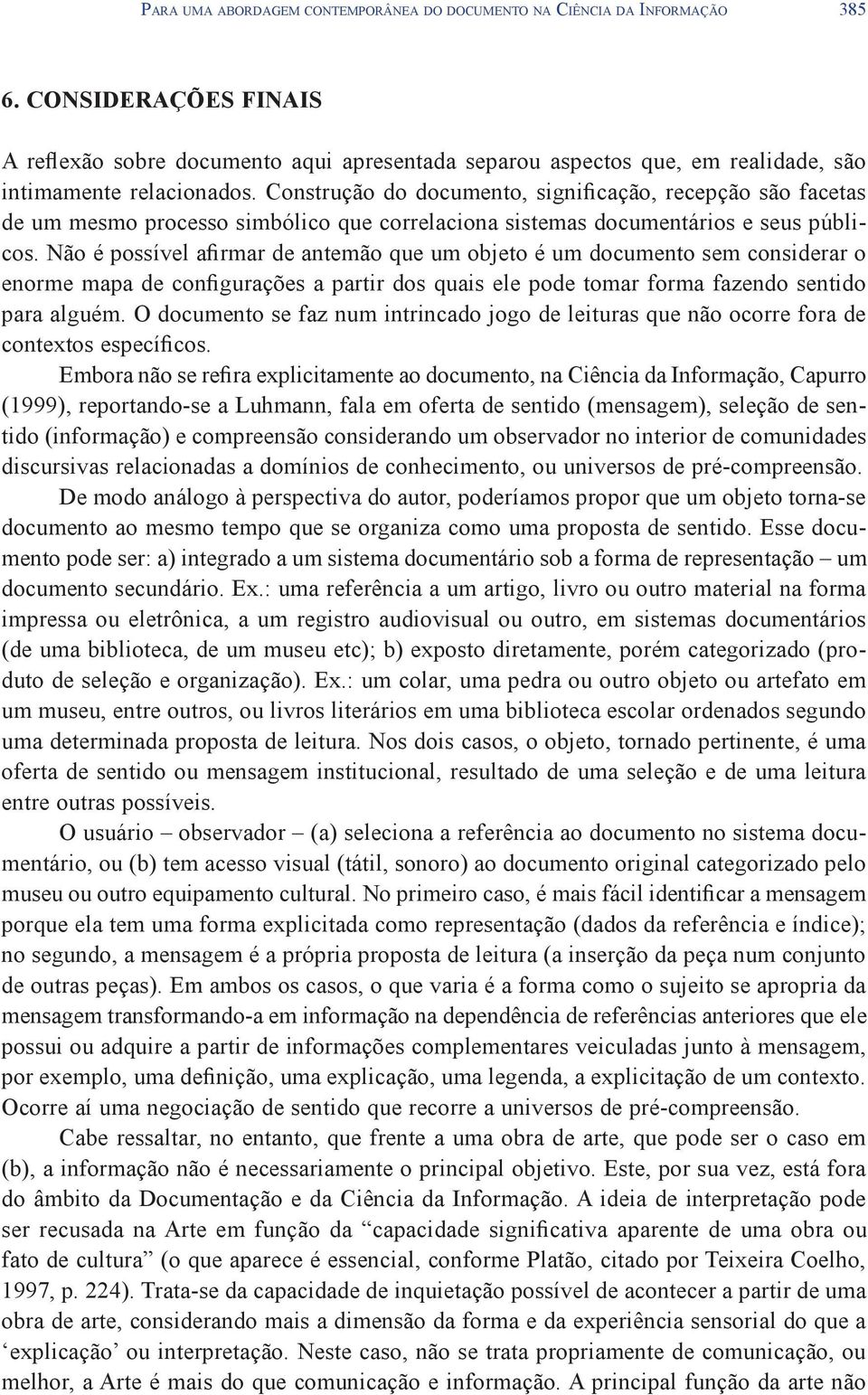 Construção do documento, significação, recepção são facetas de um mesmo processo simbólico que correlaciona sistemas documentários e seus públicos.