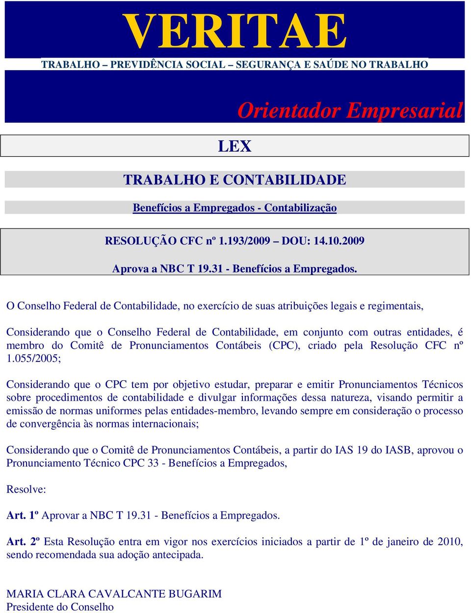 O Conselho Federal de Contabilidade, no exercício de suas atribuições legais e regimentais, Considerando que o Conselho Federal de Contabilidade, em conjunto com outras entidades, é membro do Comitê