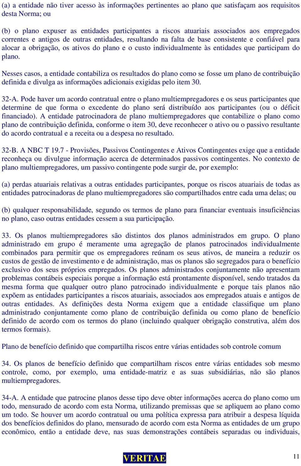 participam do plano. Nesses casos, a entidade contabiliza os resultados do plano como se fosse um plano de contribuição definida e divulga as informações adicionais exigidas pelo item 30. 32-A.