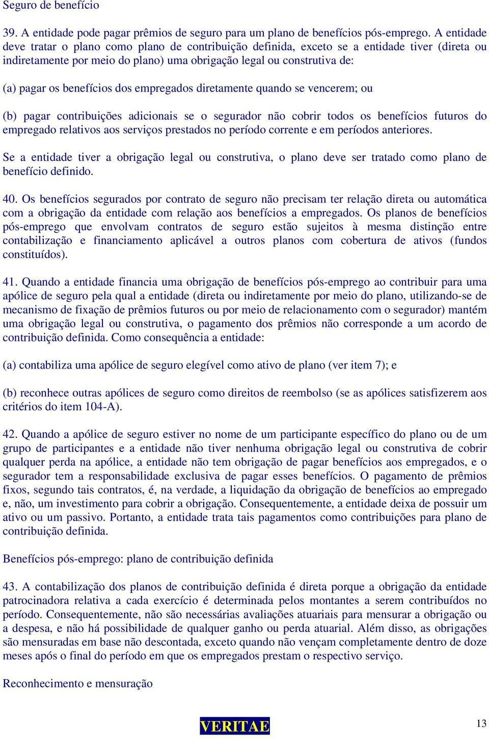 benefícios dos empregados diretamente quando se vencerem; ou (b) pagar contribuições adicionais se o segurador não cobrir todos os benefícios futuros do empregado relativos aos serviços prestados no