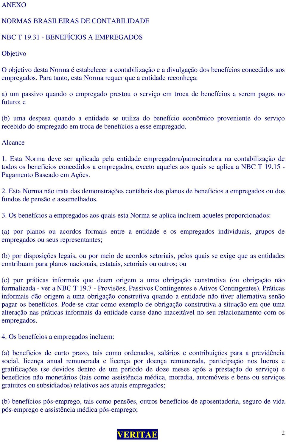 utiliza do benefício econômico proveniente do serviço recebido do empregado em troca de benefícios a esse empregado. Alcance 1.