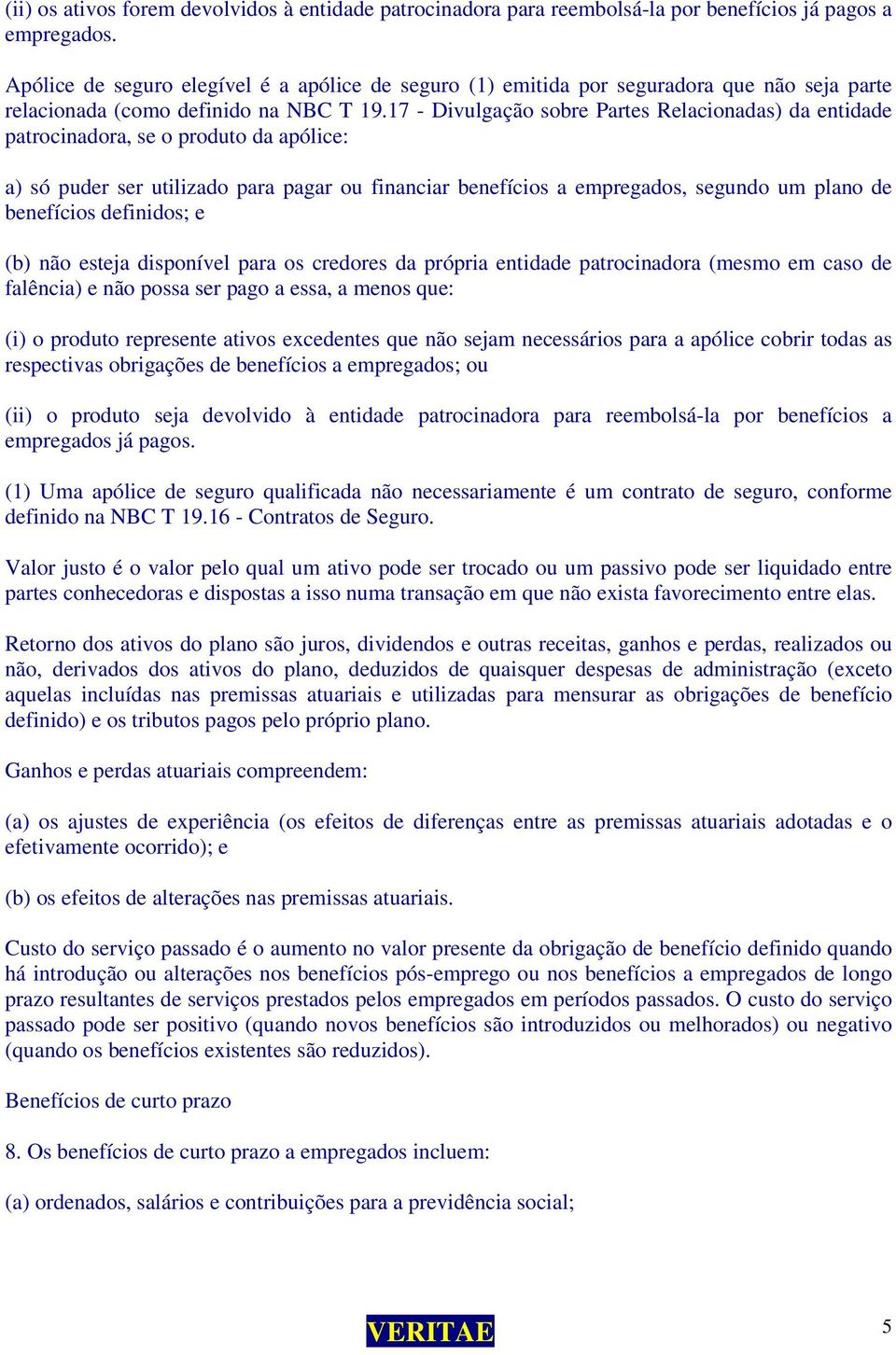 17 - Divulgação sobre Partes Relacionadas) da entidade patrocinadora, se o produto da apólice: a) só puder ser utilizado para pagar ou financiar benefícios a empregados, segundo um plano de