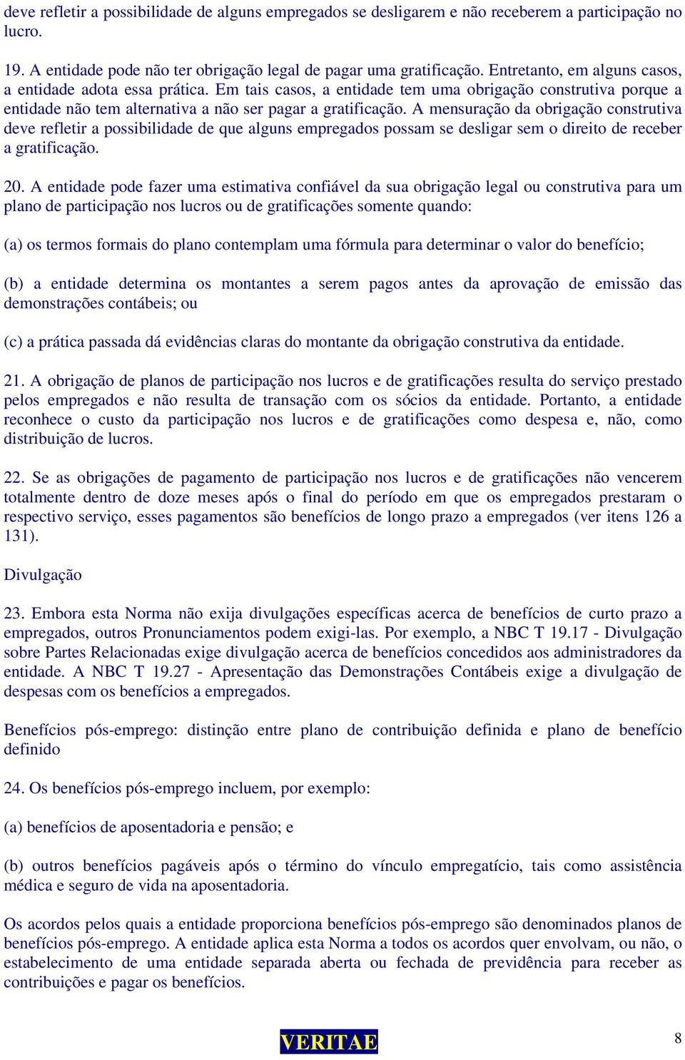 A mensuração da obrigação construtiva deve refletir a possibilidade de que alguns empregados possam se desligar sem o direito de receber a gratificação. 20.