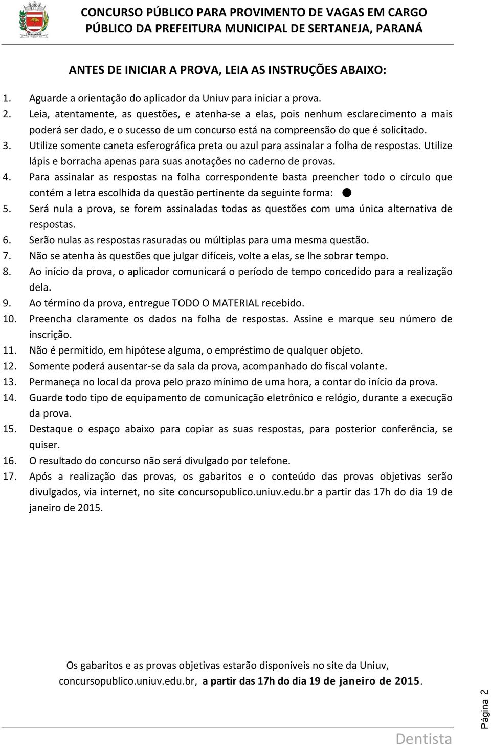 Utilize somente caneta esferográfica preta ou azul para assinalar a folha de respostas. Utilize lápis e borracha apenas para suas anotações no caderno de provas. 4.