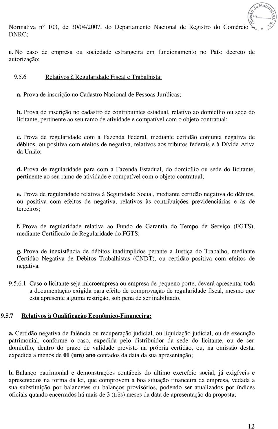 Prova de inscrição no cadastro de contribuintes estadual, relativo ao domicílio ou sede do licitante, pertinente ao seu ramo de atividade e compatível com o objeto contratual; c.