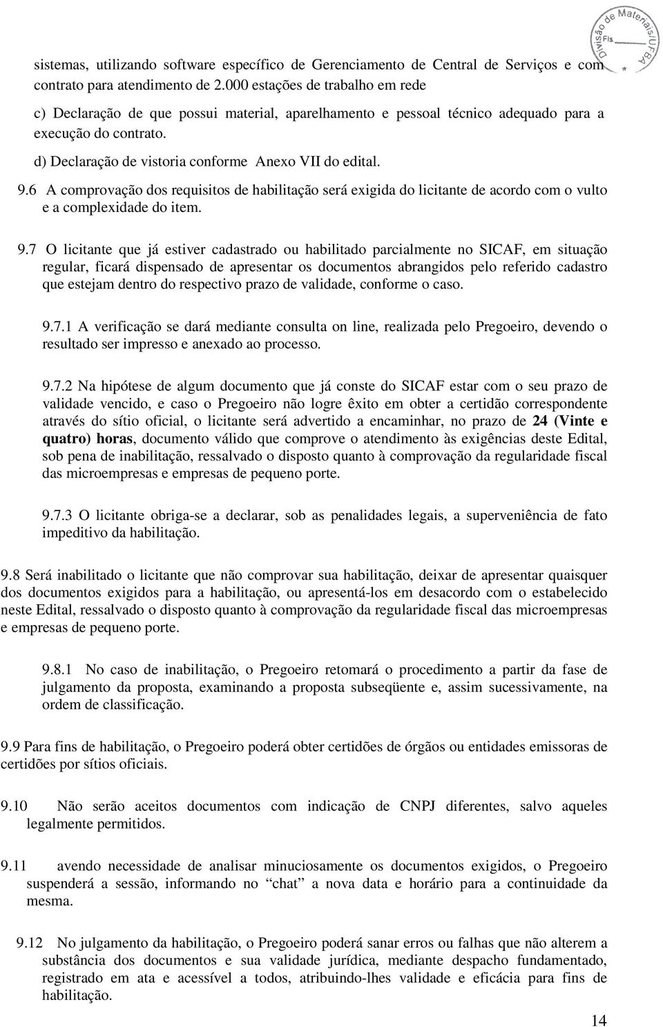 6 A comprovação dos requisitos de habilitação será exigida do licitante de acordo com o vulto e a complexidade do item. 9.