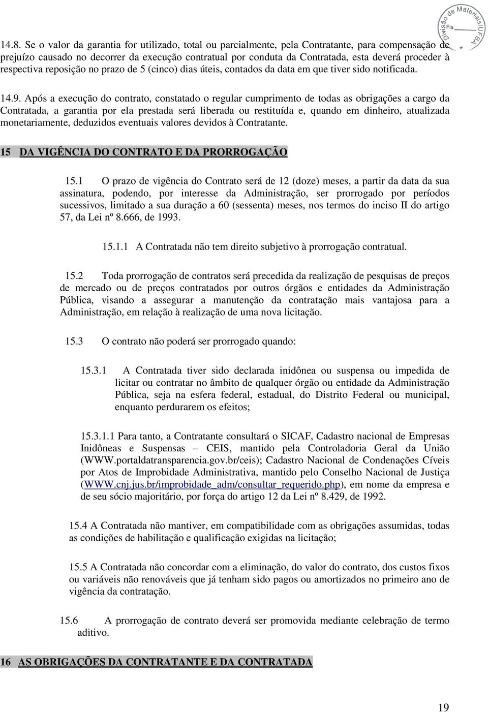 Após a execução do contrato, constatado o regular cumprimento de todas as obrigações a cargo da Contratada, a garantia por ela prestada será liberada ou restituída e, quando em dinheiro, atualizada